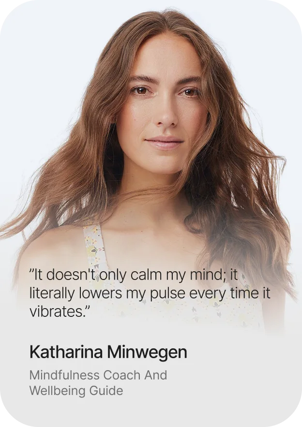 Katharina Minwegen, mindfulness coach and wellbeing guide: It doesn't only calm my mind, it literally lowers my pulse every time it vibrates.
