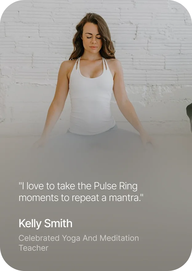 Kelly Smith, celebrated yoga and meditation teacher: I love to take the Pulse Ring moments to repeat a mantra.